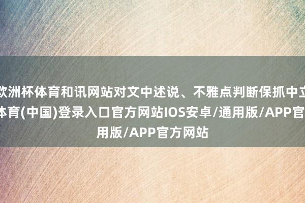 欧洲杯体育和讯网站对文中述说、不雅点判断保抓中立-世博体育(中国)登录入口官方网站IOS安卓/通用版/APP官方网站