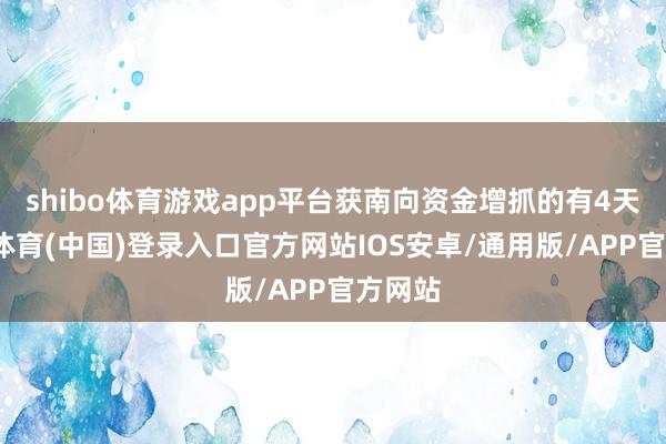 shibo体育游戏app平台获南向资金增抓的有4天-世博体育(中国)登录入口官方网站IOS安卓/通用版/APP官方网站