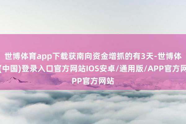 世博体育app下载获南向资金增抓的有3天-世博体育(中国)登录入口官方网站IOS安卓/通用版/APP官方网站