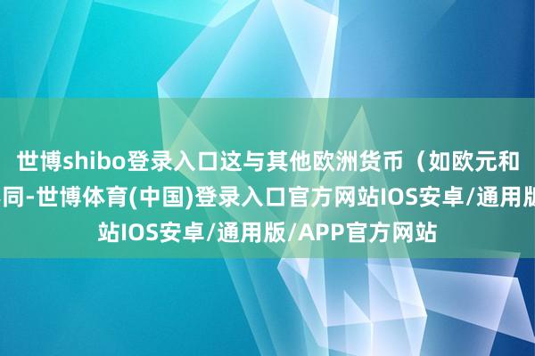 世博shibo登录入口这与其他欧洲货币（如欧元和瑞郎）的进展不同-世博体育(中国)登录入口官方网站IOS安卓/通用版/APP官方网站