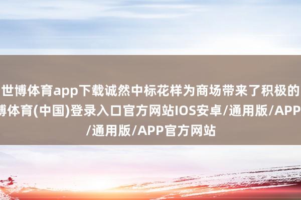 世博体育app下载诚然中标花样为商场带来了积极的信号-世博体育(中国)登录入口官方网站IOS安卓/通用版/APP官方网站