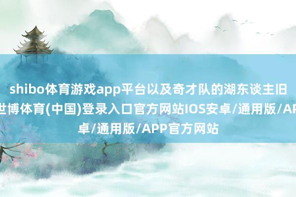 shibo体育游戏app平台以及奇才队的湖东谈主旧将库兹马-世博体育(中国)登录入口官方网站IOS安卓/通用版/APP官方网站
