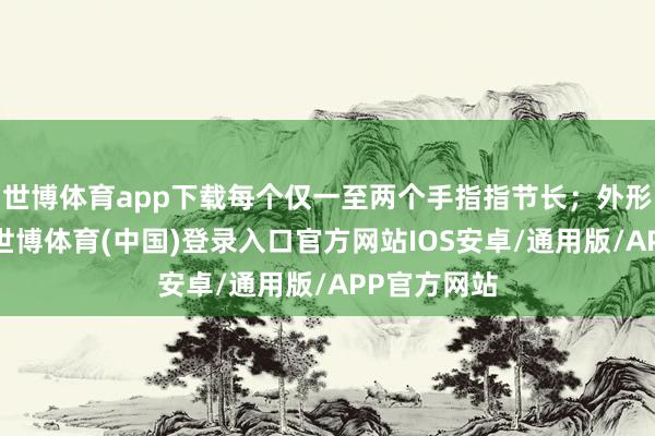 世博体育app下载每个仅一至两个手指指节长；外形多种万般-世博体育(中国)登录入口官方网站IOS安卓/通用版/APP官方网站