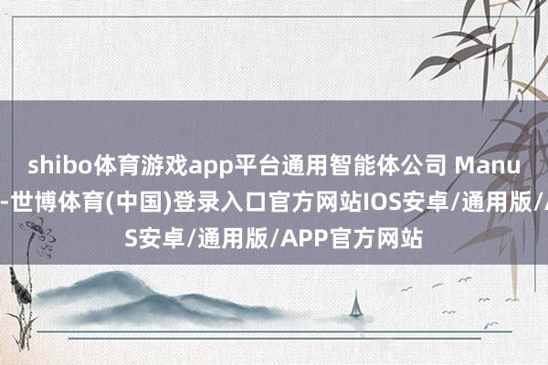shibo体育游戏app平台通用智能体公司 Manus 对笔者暗意-世博体育(中国)登录入口官方网站IOS安卓/通用版/APP官方网站