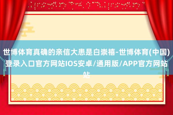 世博体育真确的亲信大患是白崇禧-世博体育(中国)登录入口官方网站IOS安卓/通用版/APP官方网站