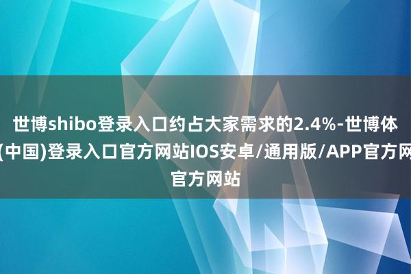 世博shibo登录入口约占大家需求的2.4%-世博体育(中国)登录入口官方网站IOS安卓/通用版/APP官方网站