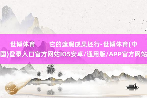 世博体育        它的遮瑕成果还行-世博体育(中国)登录入口官方网站IOS安卓/通用版/APP官方网站